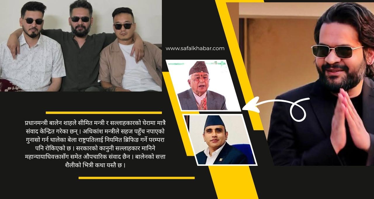 प्रधानमन्त्री बालेनको ‘इनर सर्कल’ : दुई मन्त्री नजिक, अरू सबै टाढा !